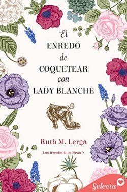 El  enredo  de  coquetear  con  lady  Blanche  (Los  irresistibles  Beau  8)  |  Ruth  M.  Lerga