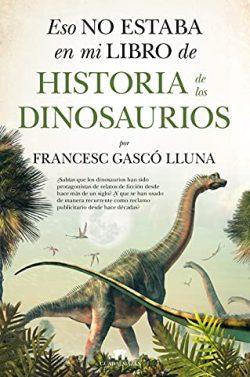 Eso  no  estaba  en  mi  libro  de  Historia  de  los  Dinosaurios  |  Francesc  Gascó  Lluna