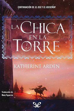 La  chica  en  la  torre  (El  oso  y  el  ruiseñor  2)  |  Katherine  Arden