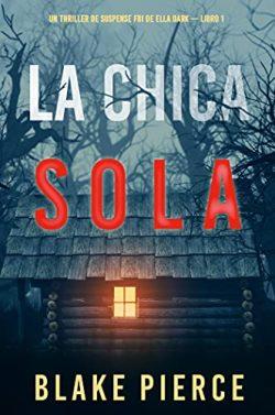 La  chica  sola  (Un  Thriller  de  Suspense  FBI  de  Ella  Dark  –  Libro  1)  |  Blake  Pierce