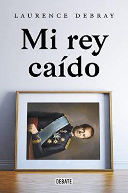 Mi  rey  caído  |  Laurence  Debray