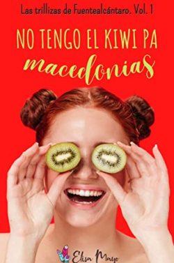No  tengo  el  kiwi  pa  macedonias  (Las  trillizas  de  Fuentealcántaro  1)  |  Elisa  Mayo