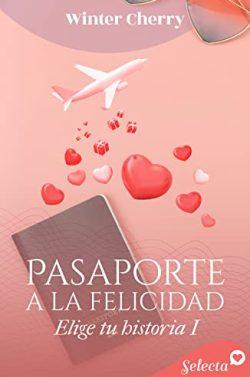 Pasaporte  a  la  felicidad  (Elige  tu  historia  de  amor  1)  |  Winter  Cherry