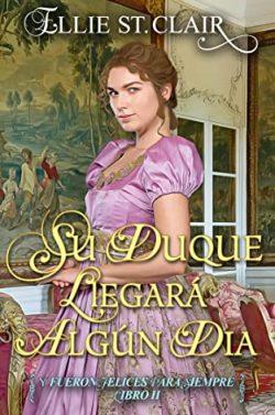 Su  duque  llegará  algún  día  (Y  fueron  felices  para  siempre  2)  |  Ellie  St.  Clair