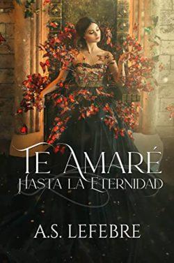 Te  amaré  hasta  la  eternidad  |  A.S.  Lefebre