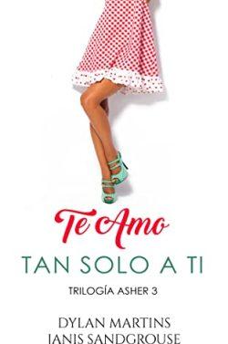 Te  amo  tan  solo  a  ti  (Trilogía  Asher  3)  |  Dylan  Martins  &  Janis  Sandgrouse